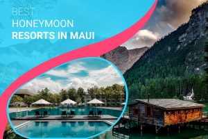 Best Honeymoon Resorts In Maui