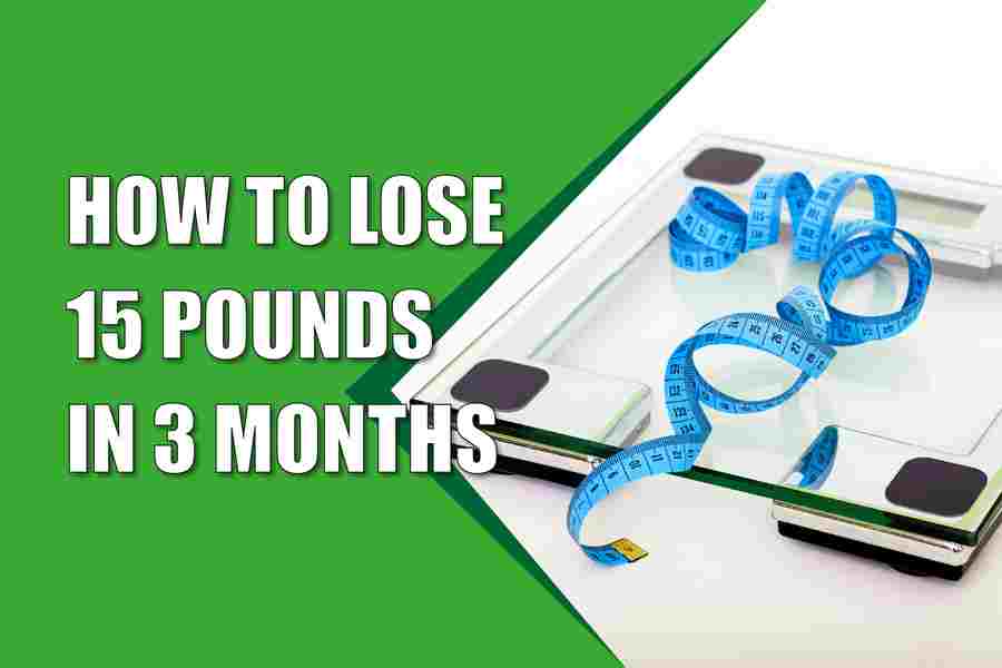 How To Lose 15 Pounds in 3 Months
